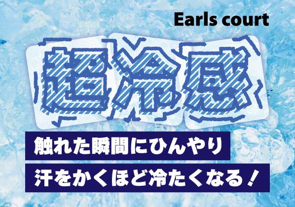 Earls court 大人気『超冷感』シリーズで夏を乗り切ろう！