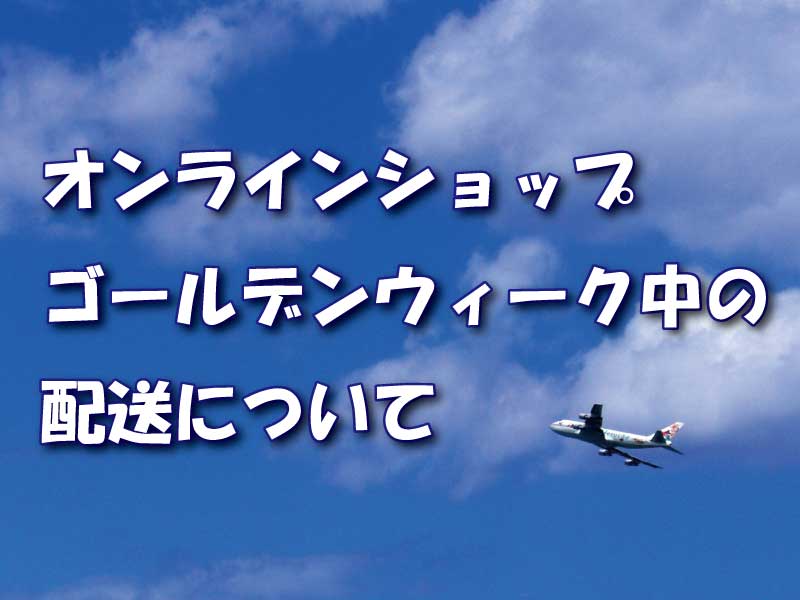 オンラインショップ、ゴールデンウィーク中の配送について