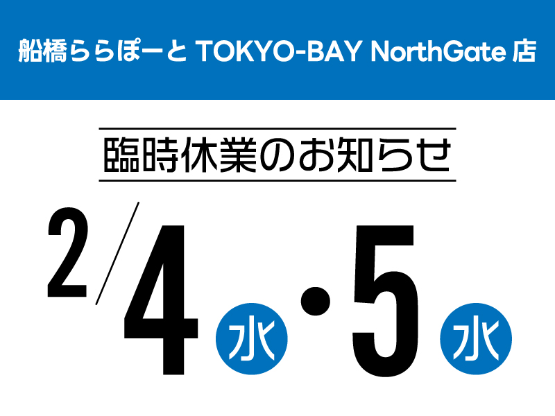 2/4（水）・2/5（木）臨時休業のお知らせ【船橋ららぽーとTOKYO-BAY NorthGate店】