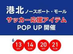 二週連続週末開催！（6/13、14、20、21）港北ノースポート・モールにてサッカー応援アイテムPOP UP開催します！