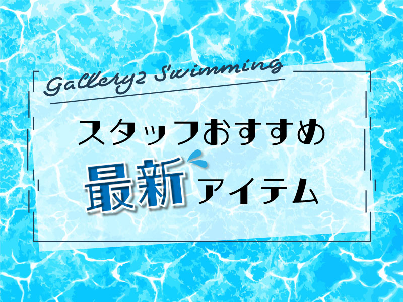 スイミングスタッフおすすめ！最新入荷アイテムご紹介♪